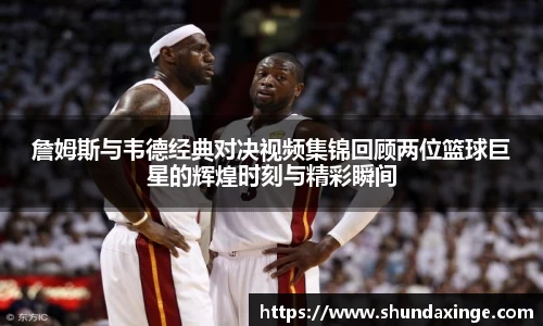 詹姆斯与韦德经典对决视频集锦回顾两位篮球巨星的辉煌时刻与精彩瞬间