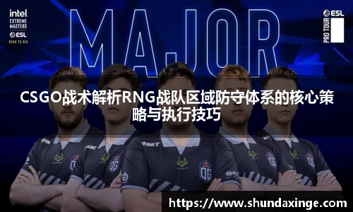 CSGO战术解析RNG战队区域防守体系的核心策略与执行技巧